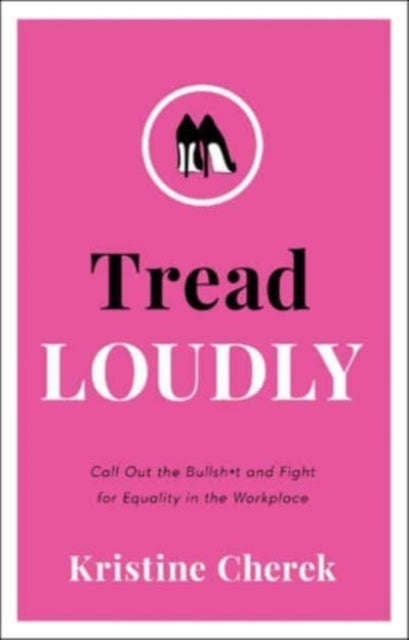 Tread Loudly: Call Out the Bullsh*t and Fight for Equality in the Workplace