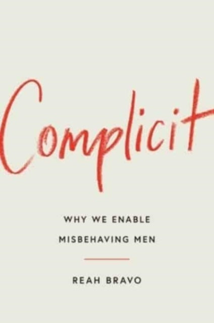 Complicit: How Our Culture Enables Misbehaving Men