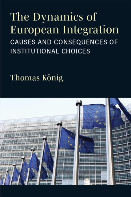 The Dynamics of European Integration: Causes and Consequences of Institutional Choices