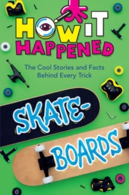 How It Happened! Skateboards: The Cool Stories and Facts Behind Every Trick