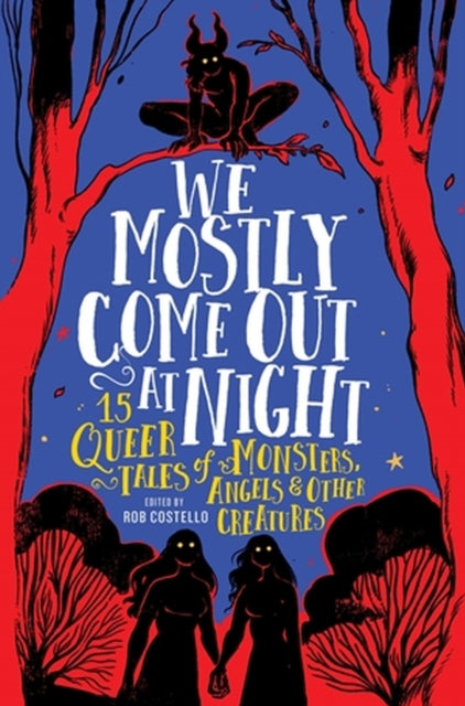 We Mostly Come Out at Night: 15 Queer Tales of Monsters, Angels & Other Creatures