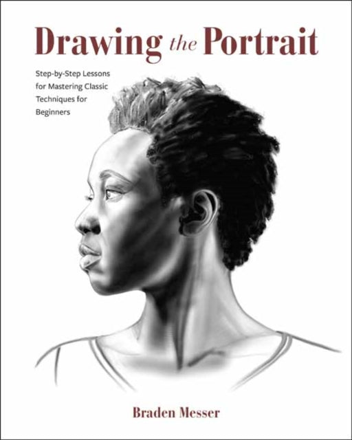 Drawing the Portrait: Step-by-Step Lessons for Mastering Classic Techniques for Beginners