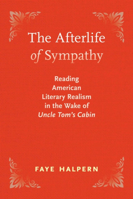 The Afterlife of Sympathy: Reading American Literary Realism in the Wake of "Uncle Tom's Cabin
