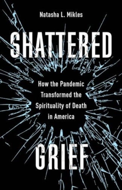 Shattered Grief: How the Pandemic Transformed the Spirituality of Death in America