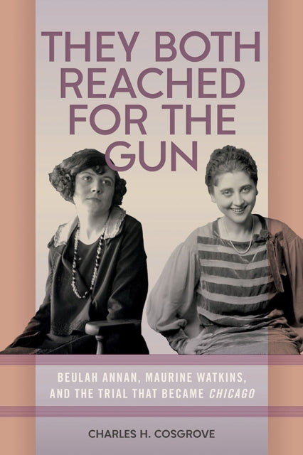 They Both Reached for the Gun: Beulah Annan, Maurine Watkins, and the Trial That Became Chicago