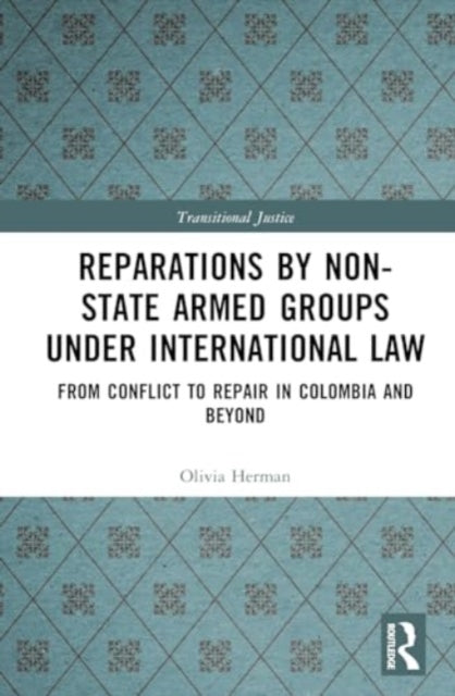 Reparations by Non-State Armed Groups under International Law: From Conflict to Repair in Colombia and Beyond