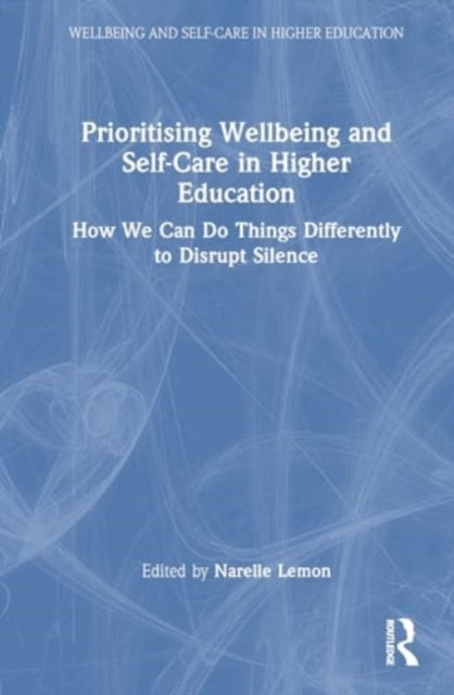 Prioritising Wellbeing and Self-Care in Higher Education: How We Can Do Things Differently to Disrupt Silence