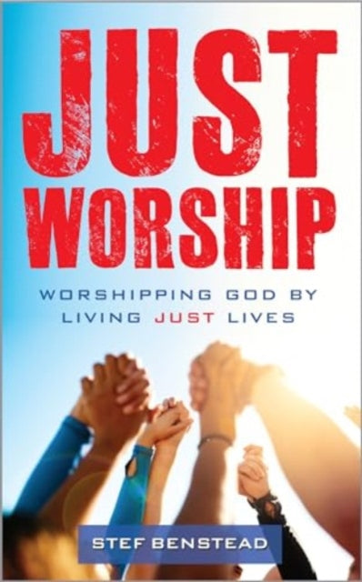 Just Worship: Worshipping God By Living Just Lives