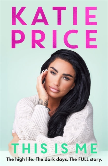 This Is Me: The high life. The dark times. The FULL story - the explosive new autobiography from Katie Price