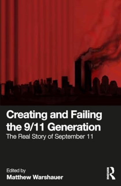 Creating and Failing the 9/11 Generation: The Real Story of September 11