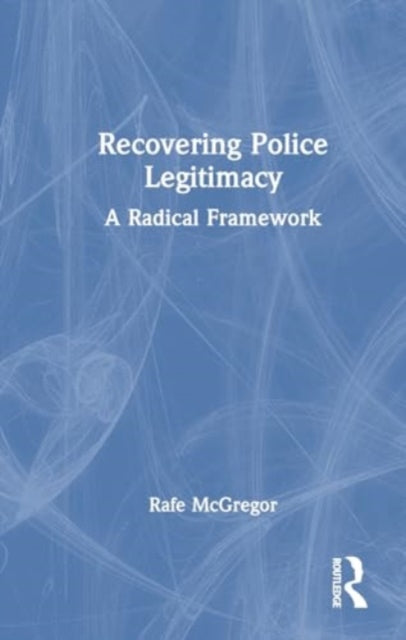 Recovering Police Legitimacy: A Radical Framework