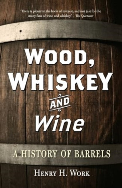 Wood, Whiskey and Wine: A History of Barrels