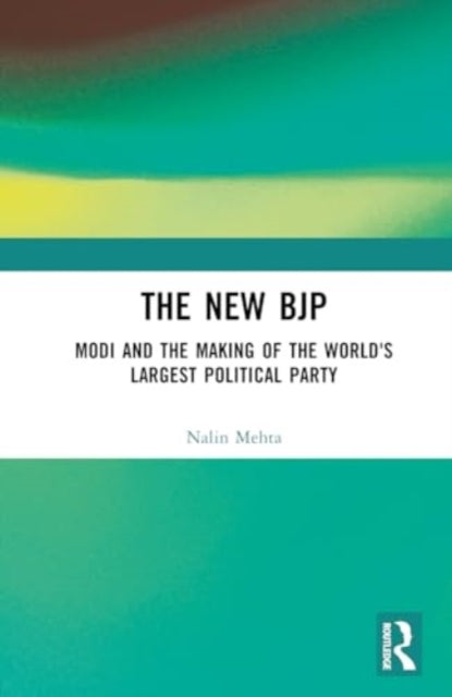 The New BJP: Modi and the Making of the World's Largest Political Party