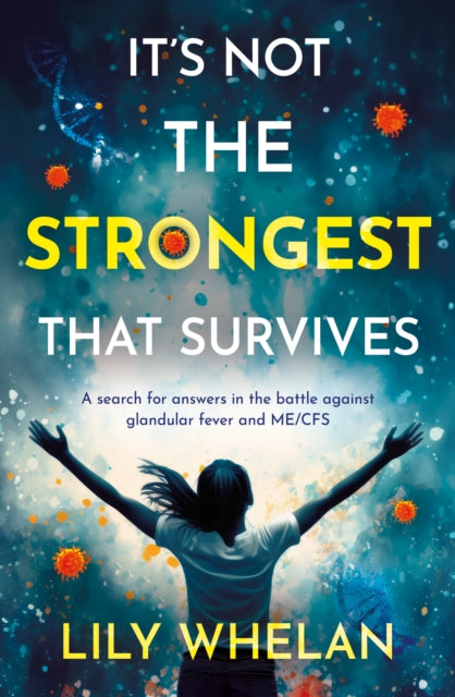 It's Not the Strongest That Survives: A search for answers in the battle against glandular fever and ME/CFS