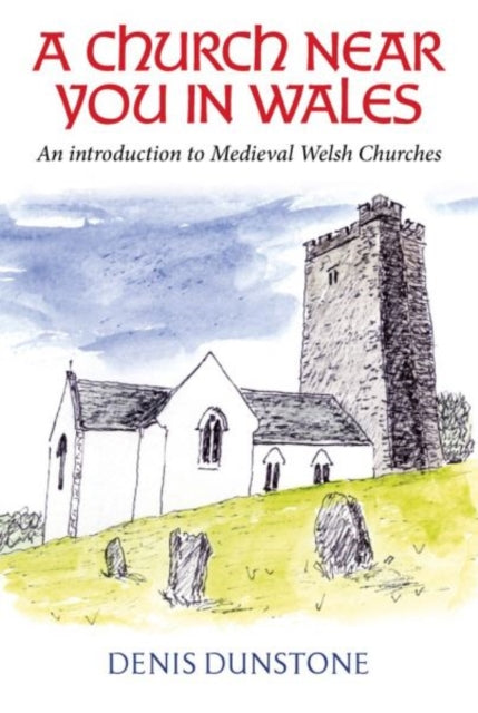 A Church Near You in Wales: An introduction to medieval Welsh churches