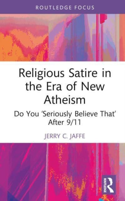 Religious Satire in the Era of New Atheism: Do You ‘Seriously Believe That’ After 9/11