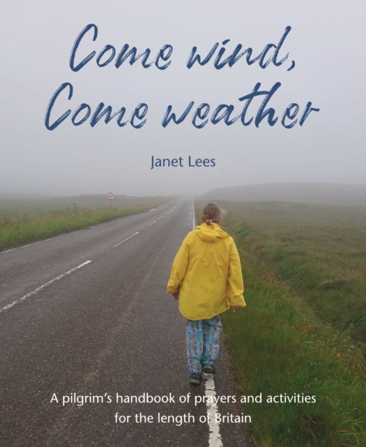 Come Wind, Come Weather: A pilgrim’s handbook of prayers and activities for the length of Britain