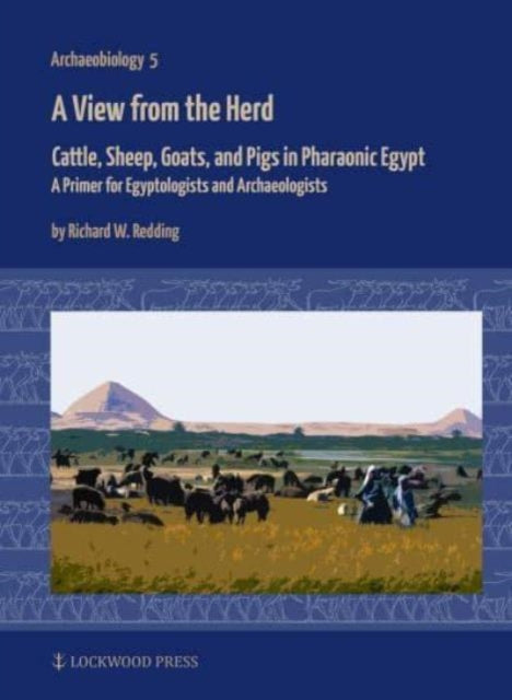 A View from the Herd: Cattle, Sheep, Goats, and Pigs in Pharaonic Egypt: A Primer for Egyptologists and Archaeologists