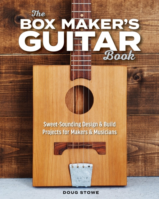 The Box Maker's Guitar Book: Sweet-Sounding Design & Build Projects for Makers & Musicians