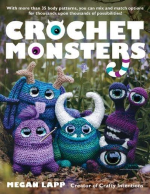 Crochet Monsters: With more than 35 body patterns and options for horns, limbs, antennae and so much more, you can mix and match options for thousands upon thousands of possibilities!