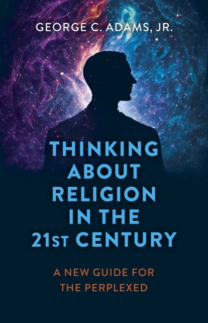 Thinking About Religion in the 21st Century: A New Guide for the Perplexed