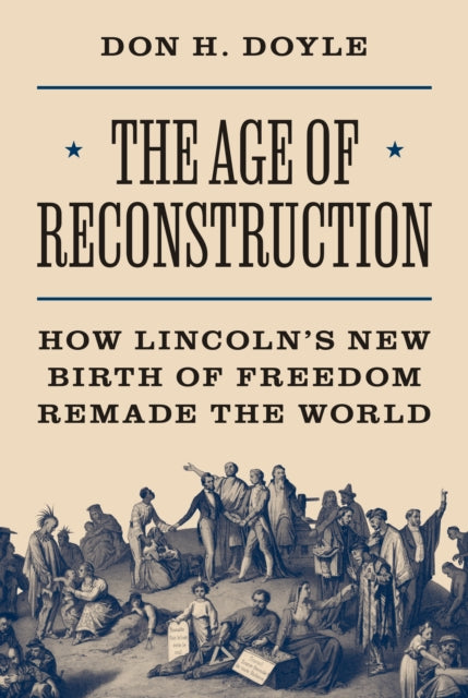 The Age of Reconstruction: How Lincoln’s New Birth of Freedom Remade the World