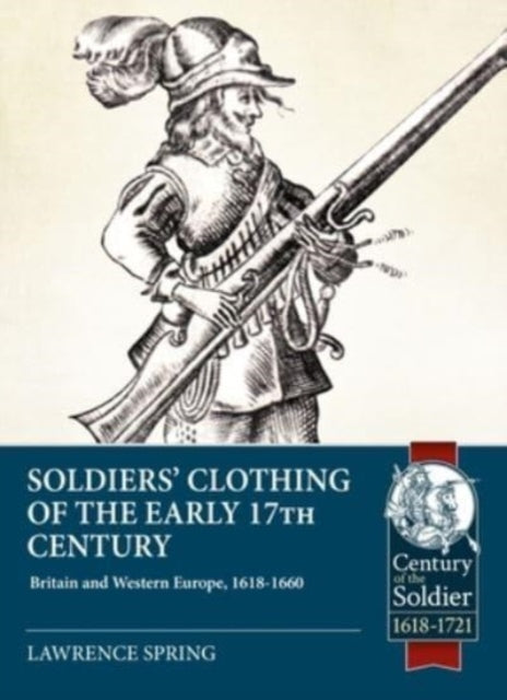 Soldiers' Clothing of the Early 17th Century: Britain and Western Europe, 1618-1660