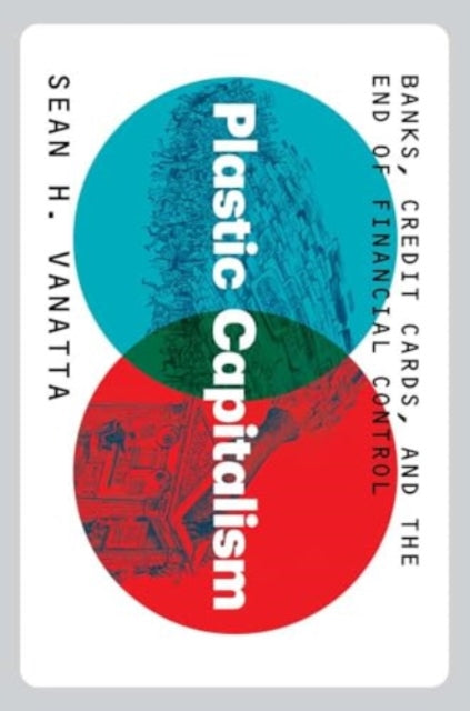 Plastic Capitalism: Banks, Credit Cards, and the End of Financial Control