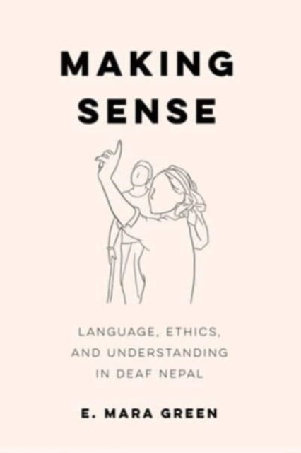 Making Sense: Language, Ethics, and Understanding in Deaf Nepal