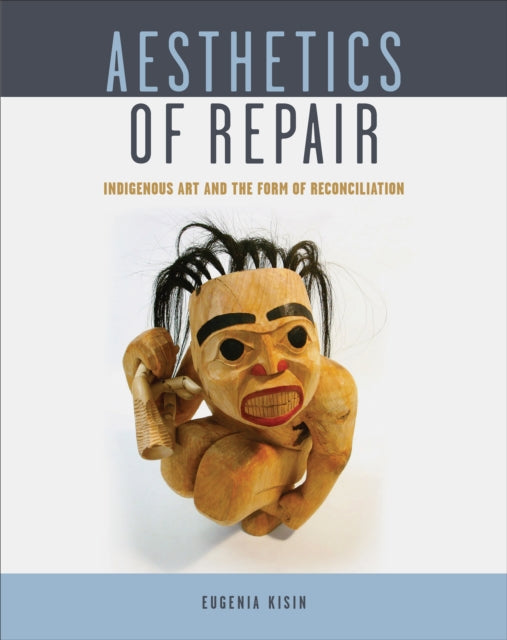 Aesthetics of Repair: Indigenous Art and the Form of Reconciliation