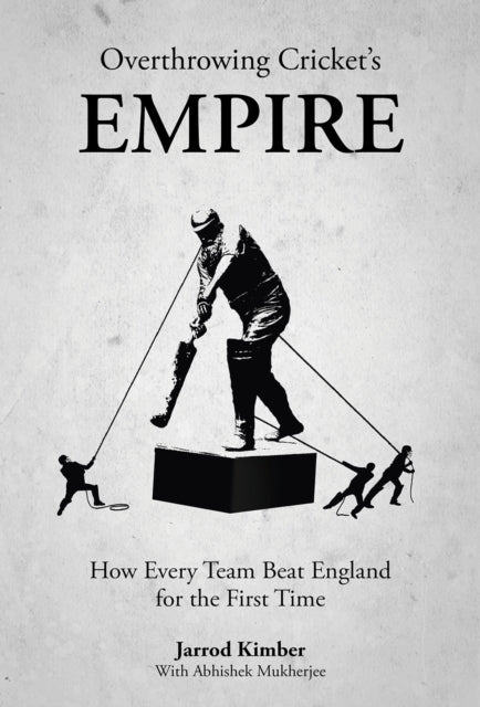 Overthrowing Cricket's Empire: How Every Team Beat England for the First Time