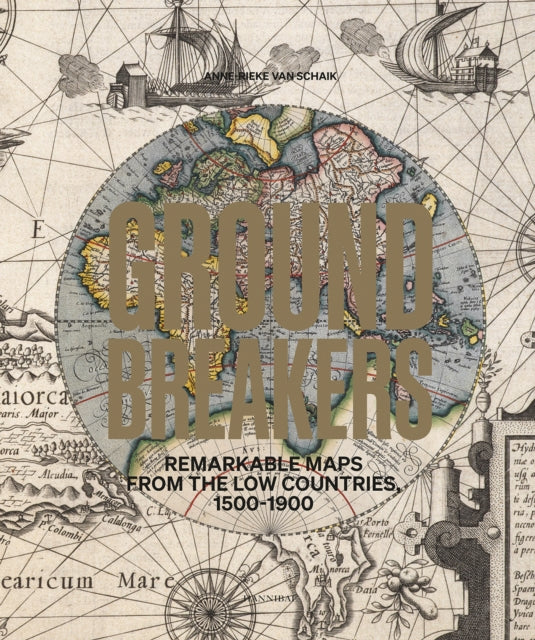 Groundbreakers: Remarkable Maps from the Low Countries, 1500–1900