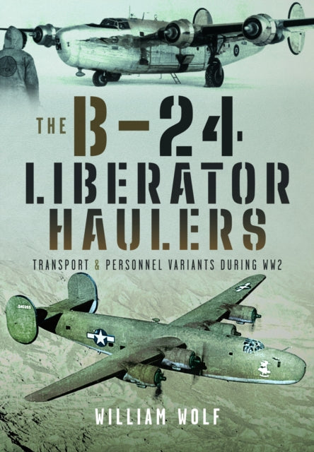 The B-24 Liberator Haulers: Transport and Personnel Variants During WW2