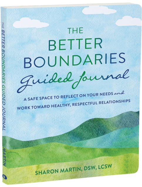 The Better Boundaries Guided Journal: A Safe Space to Reflect on Your Needs and Work Toward Healthy, Respectful Relationships