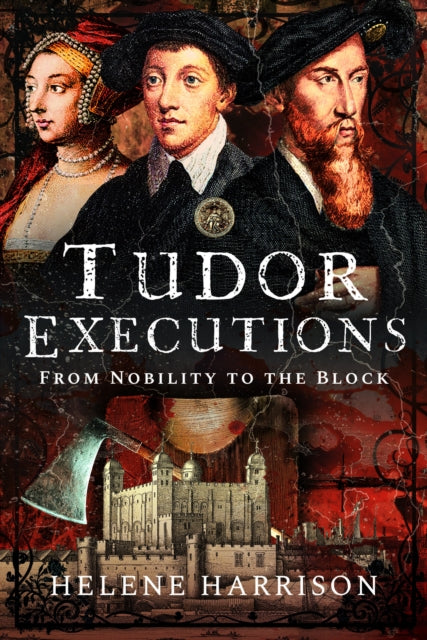 Tudor Executions: From Nobility To The Block