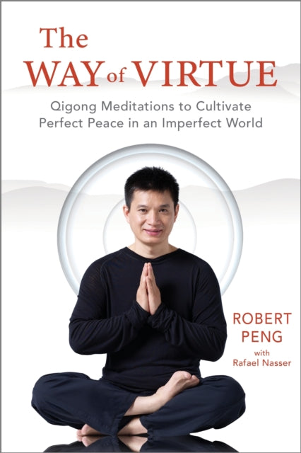 The Way of Virtue: Qigong Meditations to Cultivate Perfect Peace in an Imperfect World