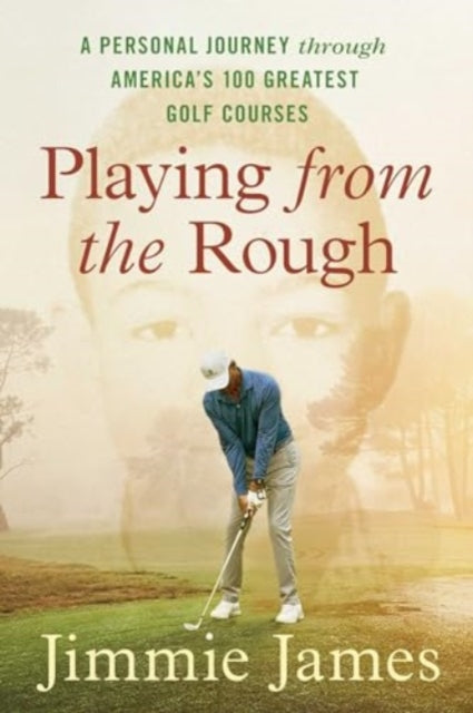 Playing from the Rough: A Personal Journey through America's 100 Greatest Golf Courses