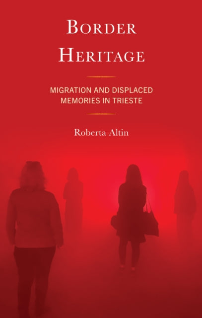 Border Heritage: Migration and Displaced Memories in Trieste