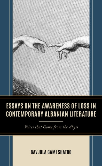 Essays on the Awareness of Loss in Contemporary Albanian Literature: Voices that Come from the Abyss