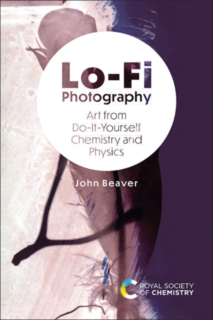 Lo-Fi Photography: Art from Do-It-Yourself Chemistry and Physics