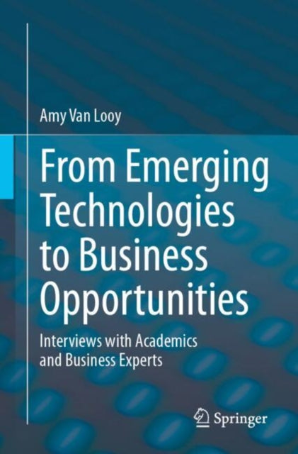 From Emerging Technologies to Business Opportunities: Interviews with Academics and Business Experts