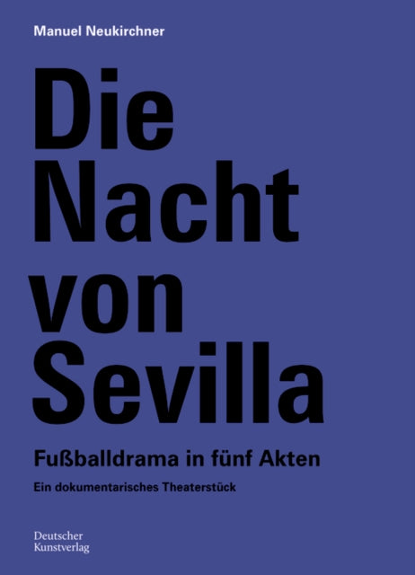 Die Nacht von Sevilla. Fußballdrama in 5 Akten: Ein dokumentarisches Theaterstuck