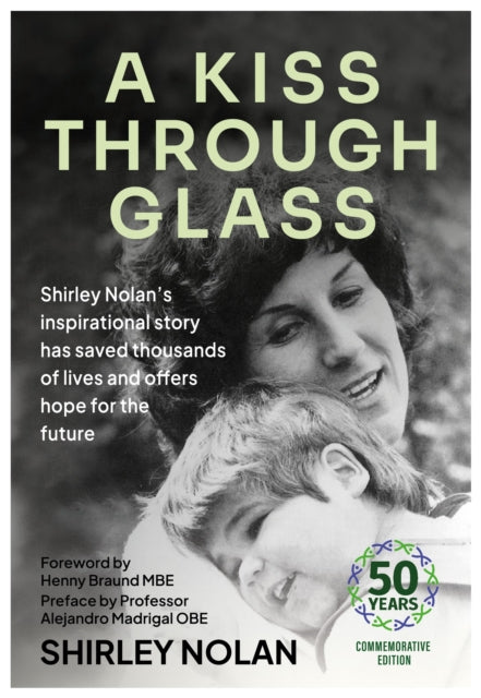 A Kiss Through Glass: Shirley Nolan's inspirational story has saved thousands of lives and offers hope for the future: 50 years Commemorative Edition