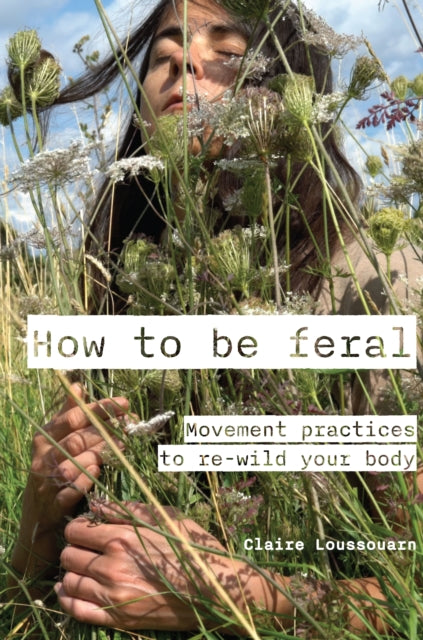 How to be feral: Movement practices to re-wild your body