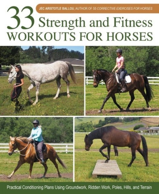 33 Strength and Fitness Workouts for Horses: Practical Conditioning Plans Using Groundwork, Ridden Work, Poles, Hills, and Terrain