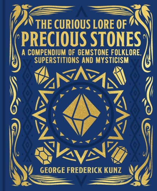 The Curious Lore of Precious Stones: A Compendium of Gemstone Folklore, Superstitions and Mysticism