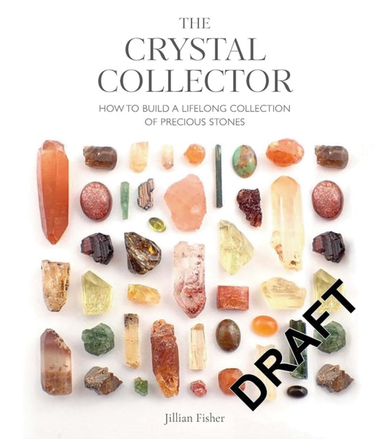 The Crystal Collector: How to Build a Lifelong Collection of Crystals and Stones