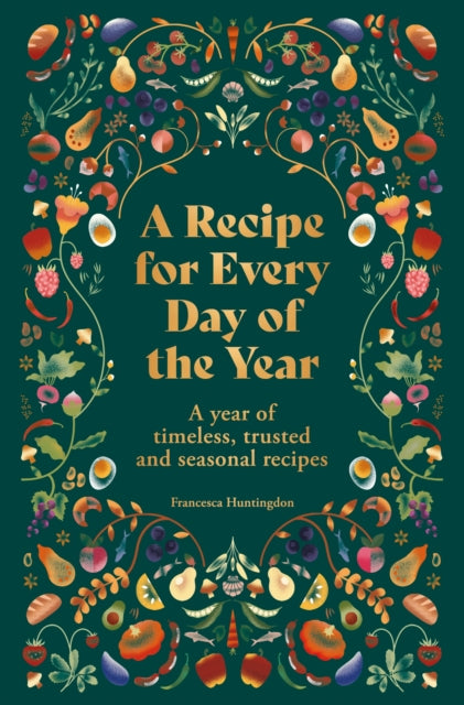 A Recipe for Every Day of the Year: A year of timeless, trusted and seasonal recipes