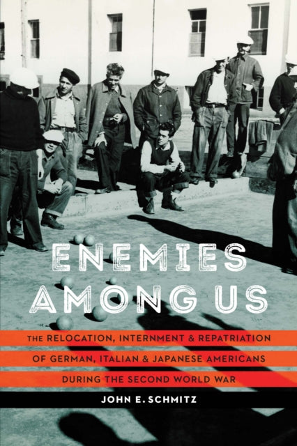 Enemies among Us: The Relocation, Internment, and Repatriation of German, Italian, and Japanese Americans during the Second World War