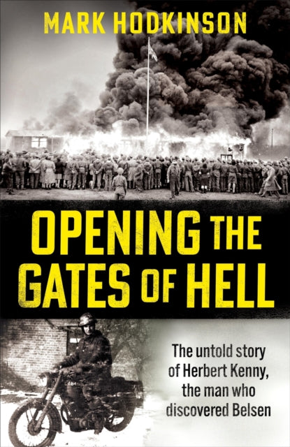 Opening The Gates of Hell: The untold story of Herbert Kenny, the man who discovered Belsen